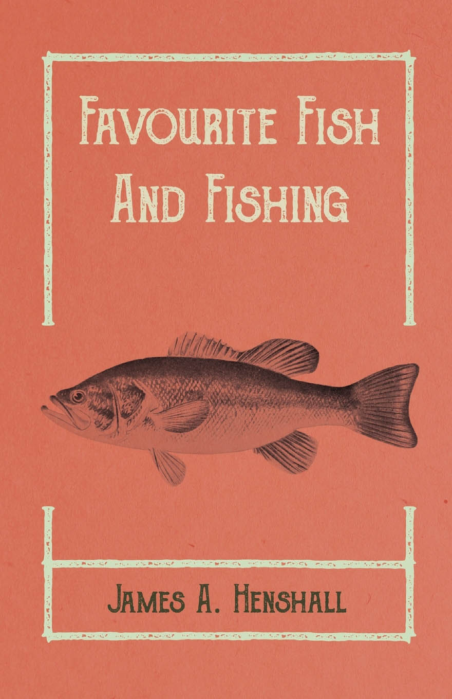 FAVORITE FISH AND FISHING BY JAMES A HENSHALL MD Author of Book of the - photo 1