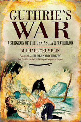 Michael Crumplin Guthries War: A Surgeon of the Peninsula and Waterloo