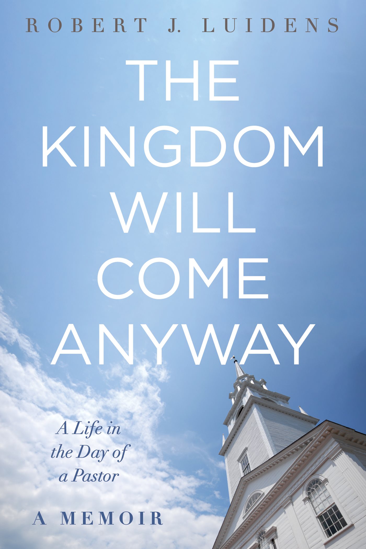 The Kingdom Will Come Anyway A Life in the Day of a PastorA Memoir Robert J - photo 1