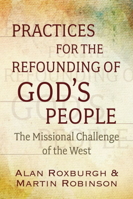 Alan J. Roxburgh Practices for the Refounding of Gods People: The Missional Challenge of the West