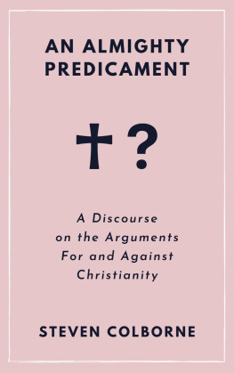 Steven Colborne An Almighty Predicament: A Discourse on the Arguments For and Against Christianity