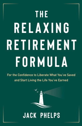 Jack Phelps - The Relaxing Retirement Formula: For the Confidence to Liberate What Youve Saved and Start Living the Life Youve Earned