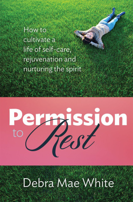 Debra Mae White Permission to Rest: How to cultivate a life of self-care, rejuvenation and nurturing the spirit