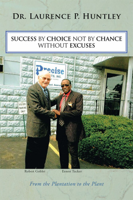 Laurence P. Huntley - Success by Choice Not by Chance Without Excuses: From the Plantation to the Plant