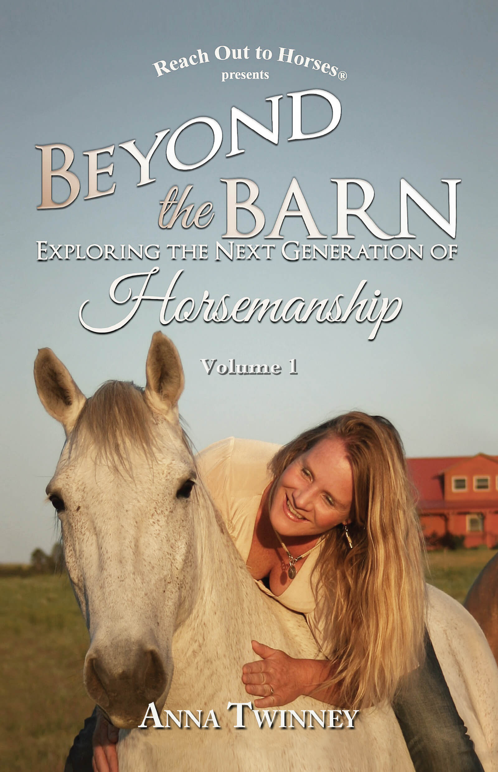 Beyond the Barn Exploring the Next Generation of Horsemanship Volume 1 by - photo 1