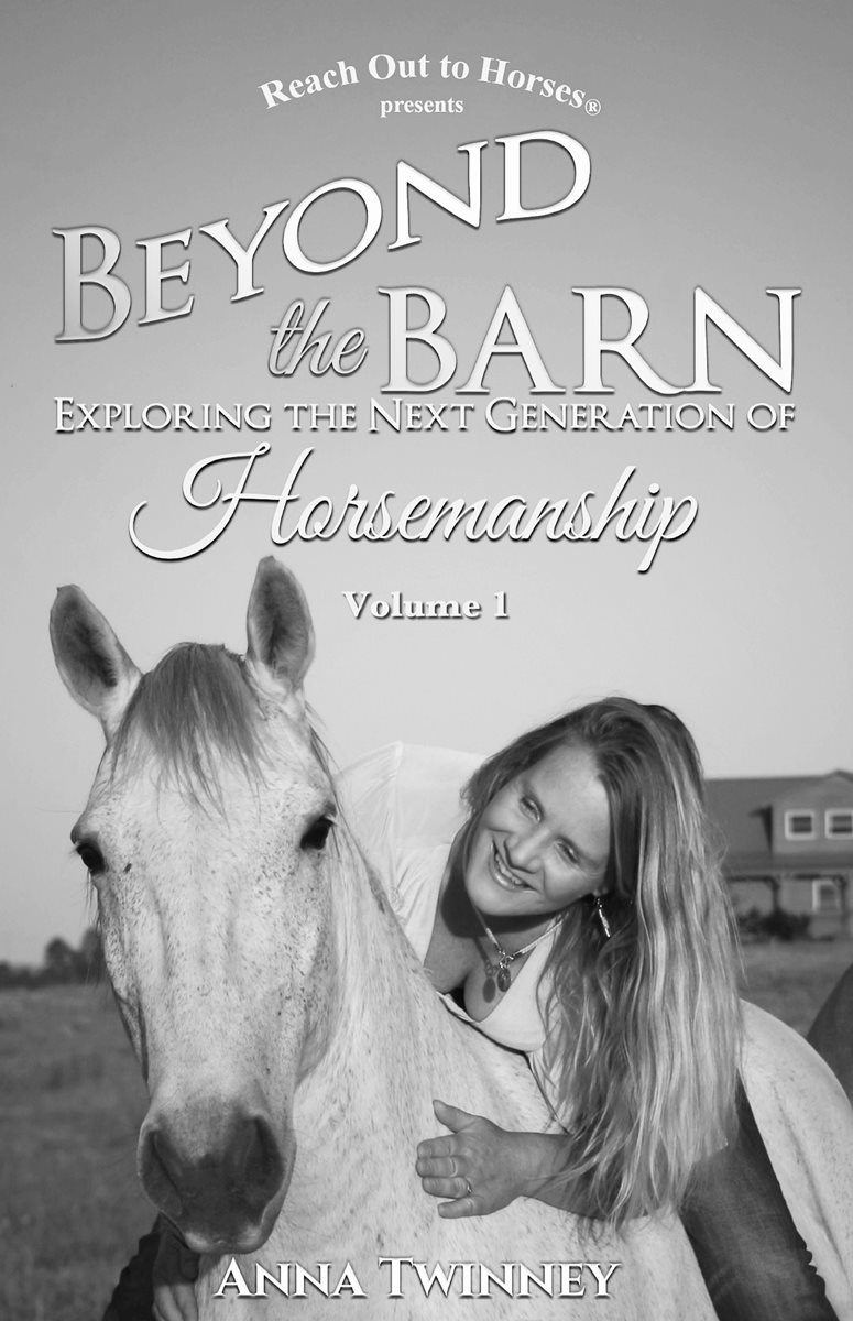 Beyond the Barn Exploring the Next Generation of Horsemanship Volume 1 by - photo 2