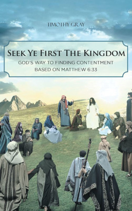 Timothy Gray - Seek Ye First the Kingdom: Gods Way to Finding Contentment Based on Matthew 6:33