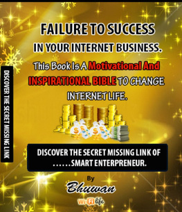 Bhuwan - Failure to Success in Your Internet Business: Discover the Secret Missing Link