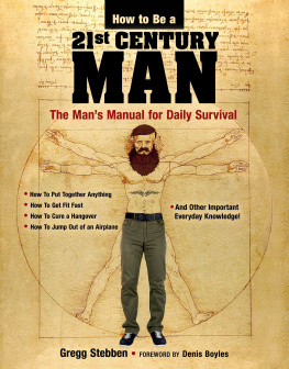 Gregg Stebben - How To Be a 21st Century Man: The Mans Manual for Daily Survival