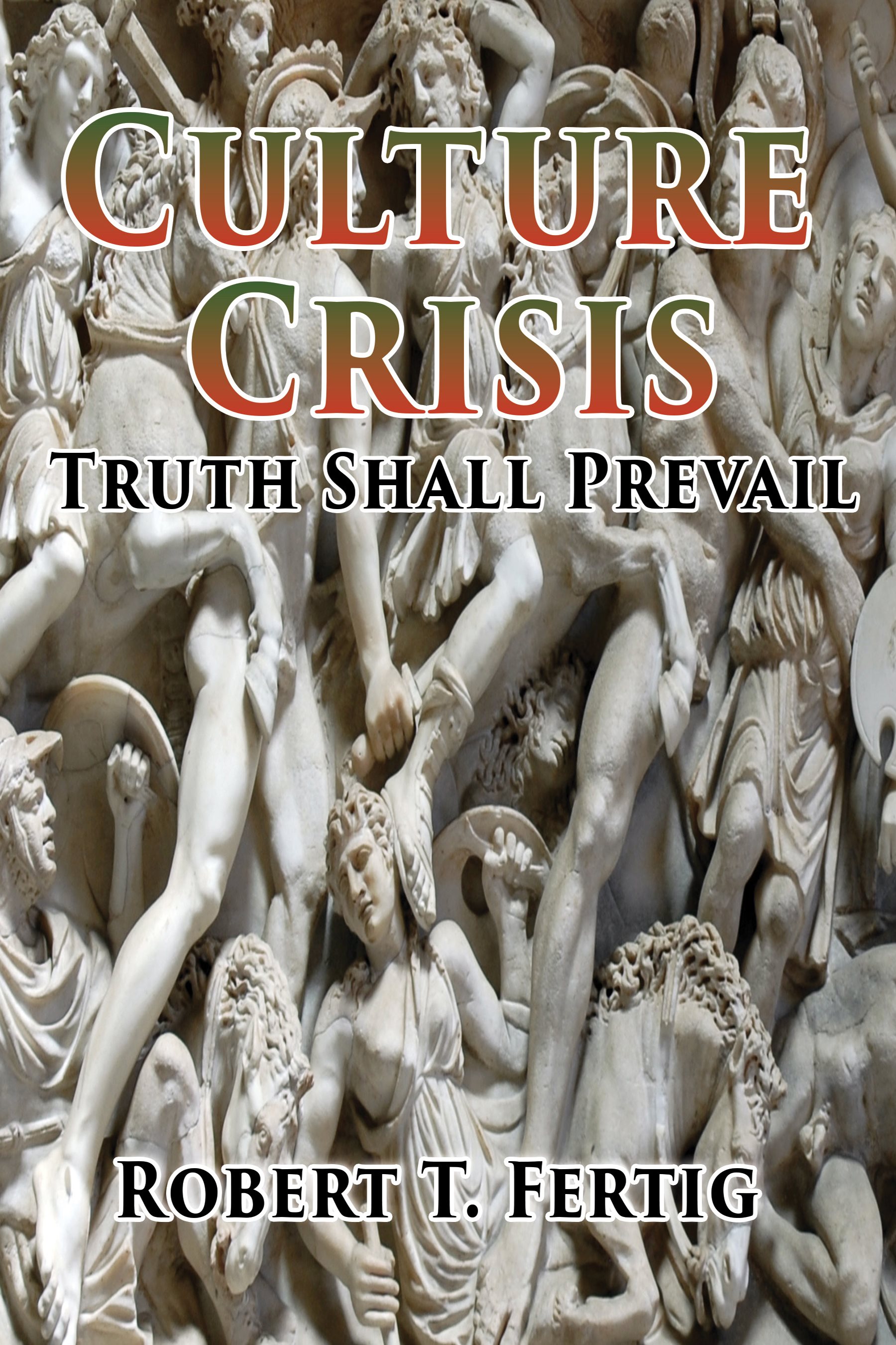 Culture Crisis Truth Shall Pre vail Robert T Fertig Edited by Miriam - photo 1