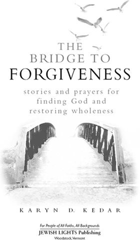 The Bridge to Forgiveness Stories and Prayers for Finding God and Restoring - photo 1