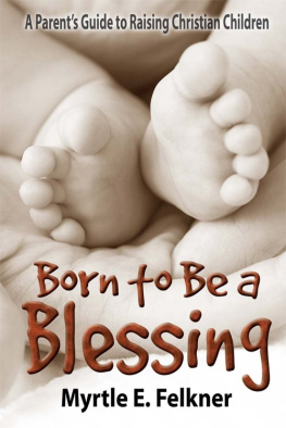 Myrtle Felkner - Born to Be a Blessing: A Parents Guide to Raising Christian Children