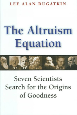 Lee Alan Dugatkin The Altruism Equation: Seven Scientists Search for the Origins of Goodness