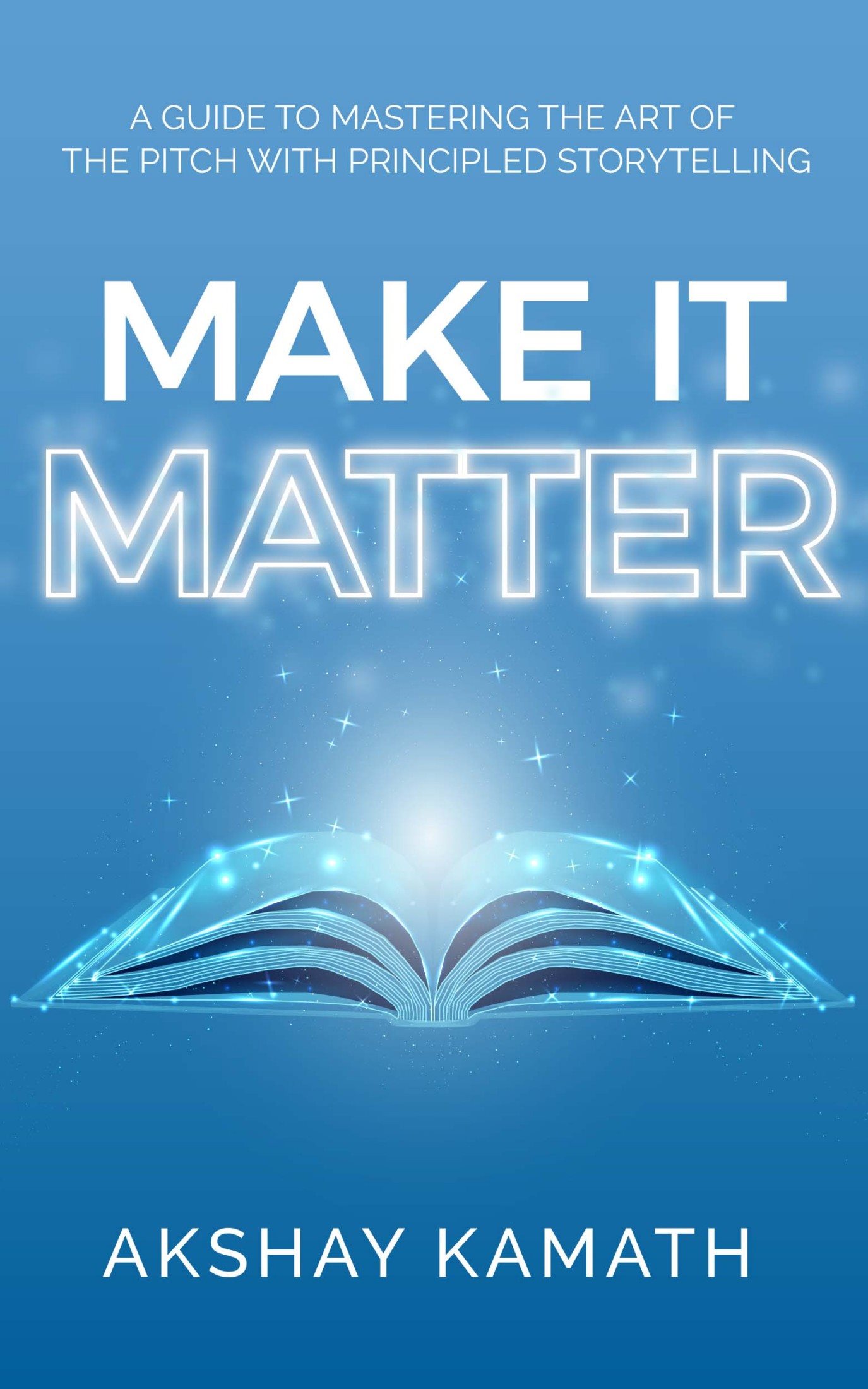 Make It Matter Make It Matter A Guide to Mastering the Art of the Pitch with - photo 1