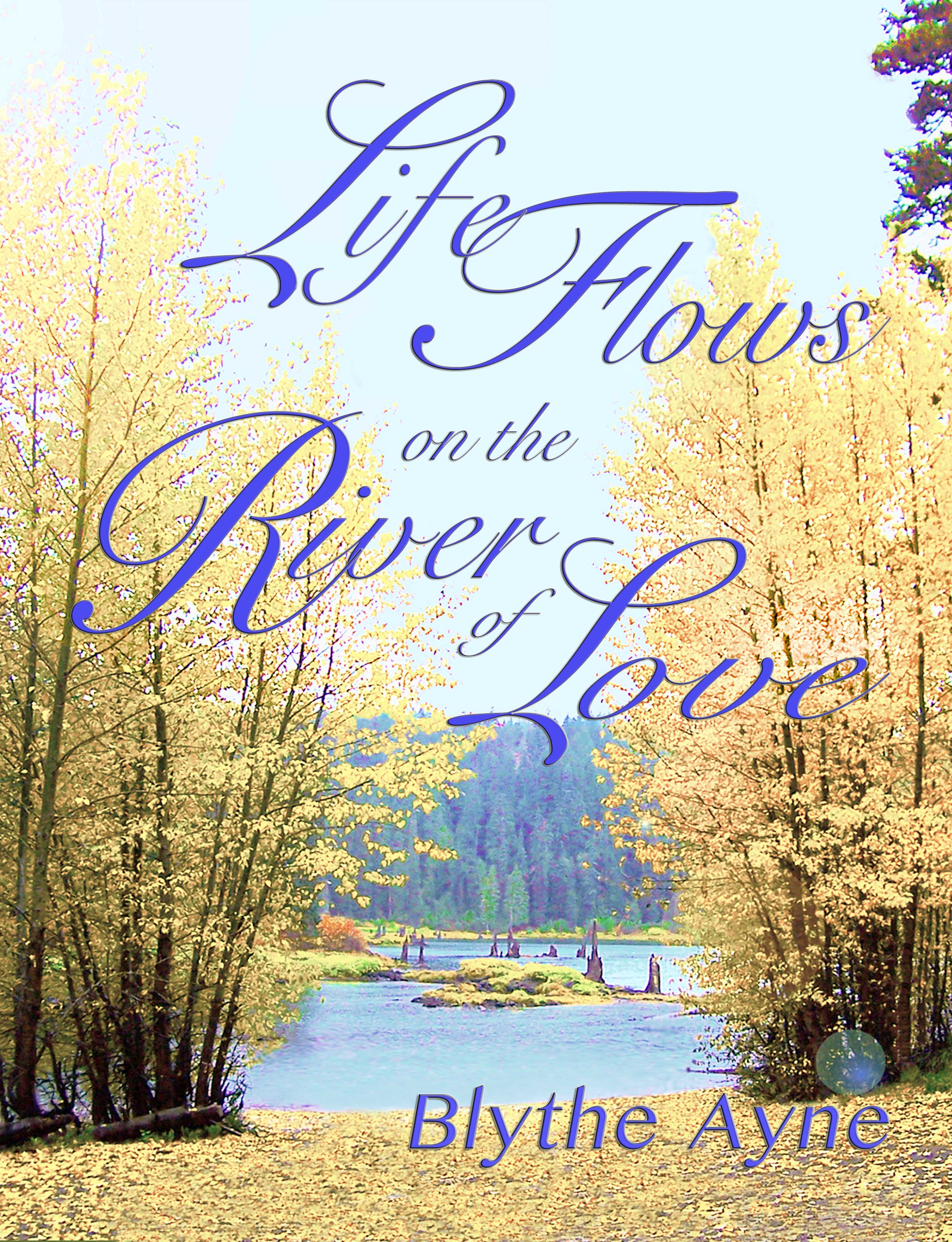 Life Flows on the River of Love Blythe Ayne Emerson Tilman Publishers - photo 1