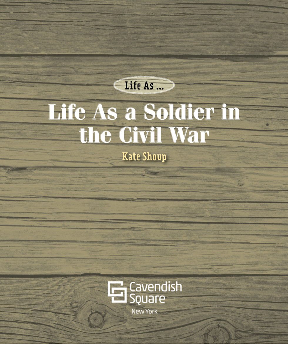 Life As a Soldier in the Civil War Kate Shoup Life As Published - photo 3