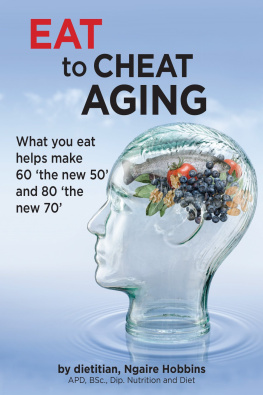Ngaire A. Hobbins - Eat to Cheat Aging: What You Eat Helps Make 60 the New 50 and 80 the New 70