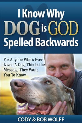 Robert Wolff I Know Why Dog Is God Spelled Backwards: For Anyone Whos Ever Loved A Dog, This Is The Message They Want You To Know