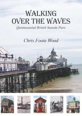 Chris Foote Wood - Walking Over the Waves: Quintessential British Seaside Piers