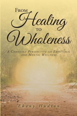 Ebony Hudson From Healing To Wholeness: A Christian Perspective On Emotional And Mental Wellness