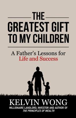 Kelvin Wong - The Greatest Gift to My Children: A Fathers Lessons for Life and Success