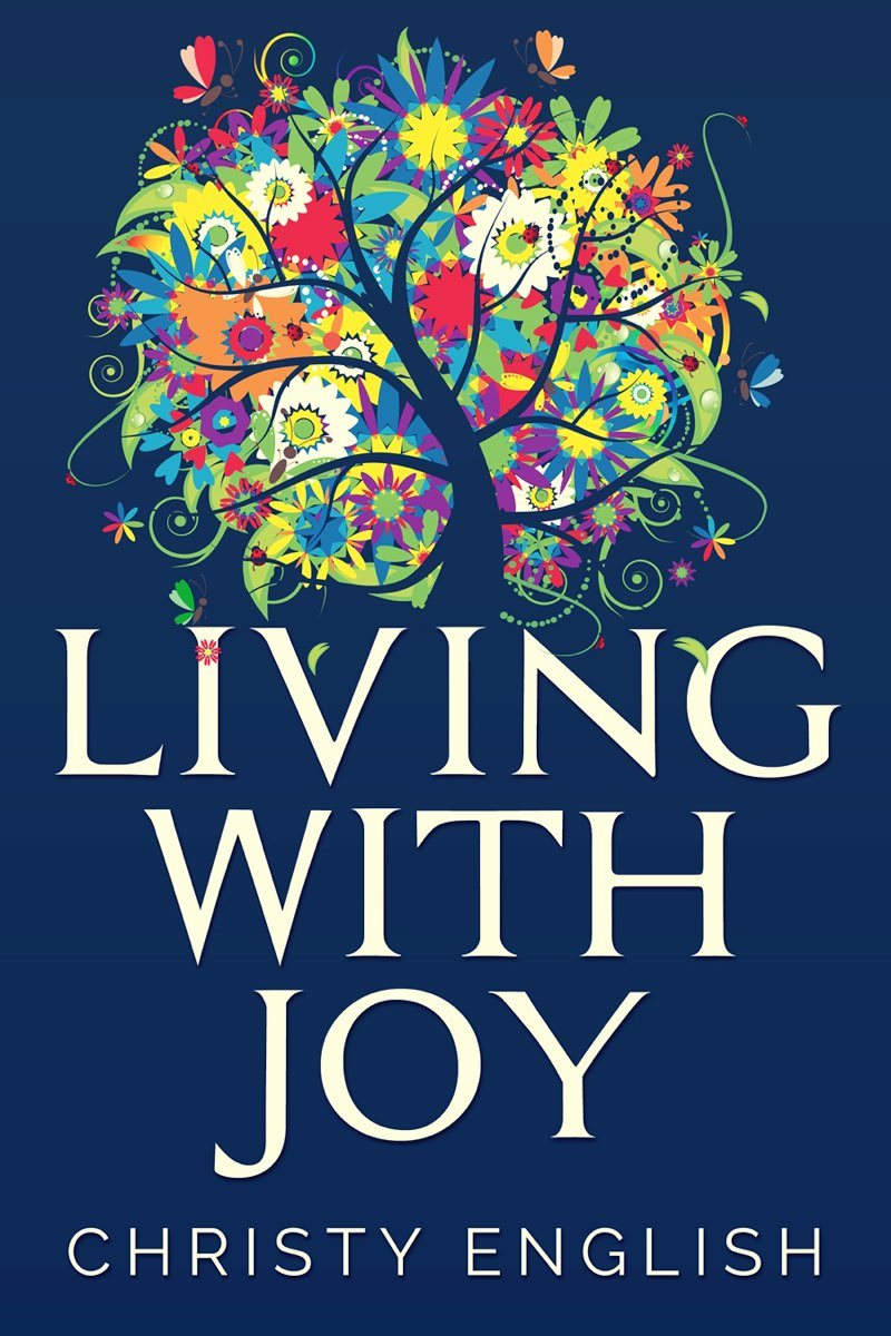 LIVING WITH JOY A Short Journey of the Soul CHRISTY ENGLISH Copyright C - photo 1