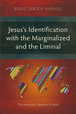 Bekele Deboch Anshiso - Jesuss Identification with the Marginalized and the Liminal: The Messianic Identity in Mark