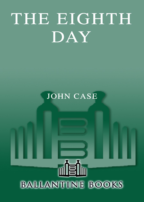 THE EIGHTH DAY A NOVEL JOHN CASE BALLANTINE BOOKS NEW YORK Table of Contents - photo 1