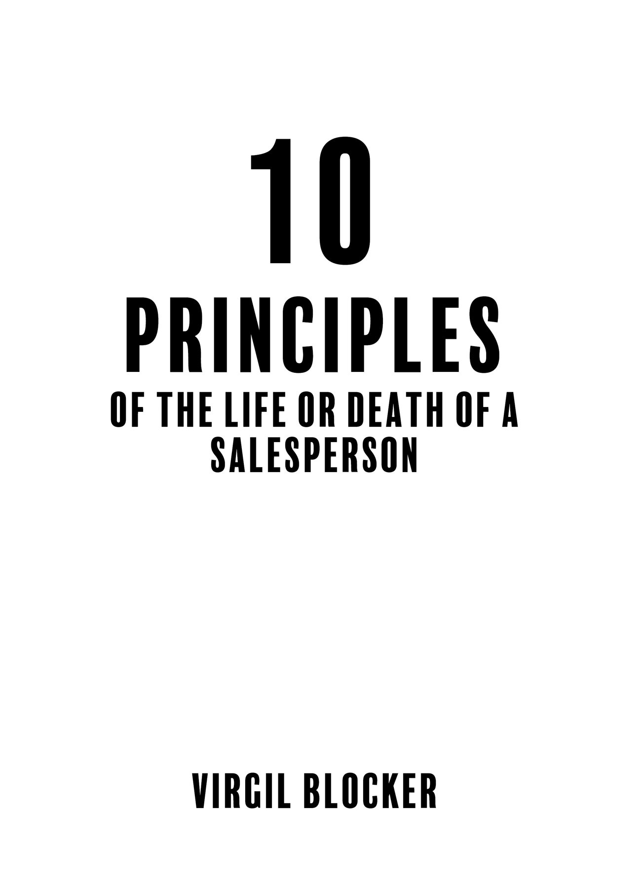 10 PRINCIPLES OF THE LIFE OR DEATH OF A SALESPERSON Copyright 2018 by Virgil - photo 1