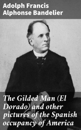 Adolph Francis Alphonse Bandelier - The Gilded Man (El Dorado) and other pictures of the Spanish occupancy of America