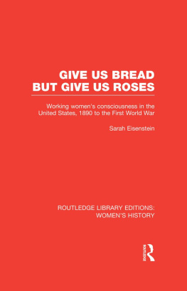 Sarah Eisenstein Give Us Bread but Give Us Roses: Working Womens Consciousness in the United States, 1890 to the First World War