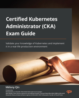 Melony Qin Certified Kubernetes Administrator (CKA) Exam Guide: Validate your knowledge of Kubernetes and implement it in a real-life production environment