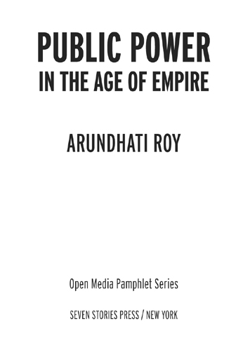 Copyright 2004 by Arundhati Roy Open Media Series Editor Greg Ruggiero A Seven - photo 2