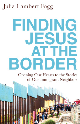 Julia Lambert Fogg Finding Jesus at the Border: Opening Our Hearts to the Stories of Our Immigrant Neighbors