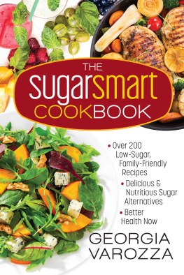 Georgia Varozza - The Sugar Smart Cookbook: *Over 200 Low-Sugar, Family-Friendly Recipes *Delicious and Nutritious Sugar Alternatives *Better Health Now