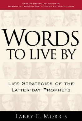 Larry E. Morris Words to Live by: Life Strategies of the Latter-Day Prophets