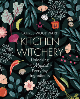 Laurel Woodward - Kitchen Witchery: Unlocking the Magick in Everyday Ingredients