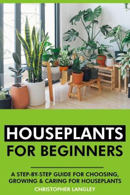 Christopher Langley Houseplants for Beginners: A Step-By-Step Guide to Choosing, Growing and Caring for Houseplants.