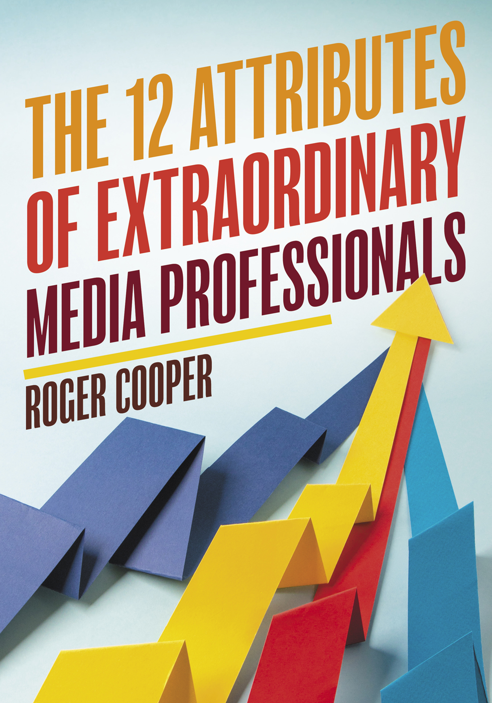 The 12 Attributes of Extraordinary Media Professionals Praise for The 12 - photo 1