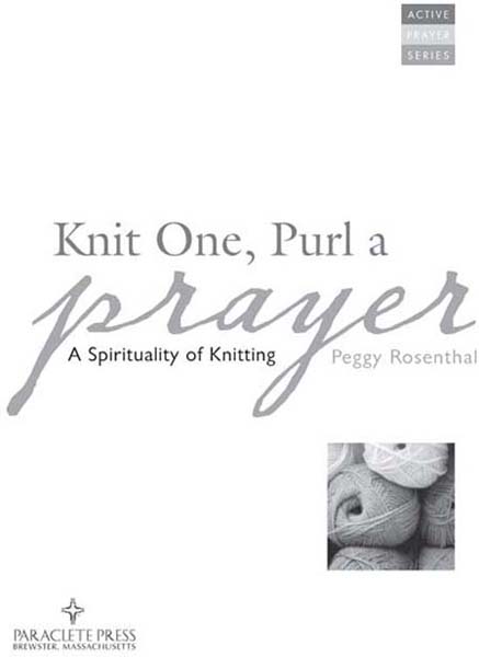 Knit One Purl a Prayer A Spirituality of Knitting Copyright 2011 by Peggy - photo 1