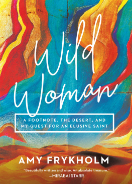 Amy Frykholm Wild Woman: A Footnote, the Desert, and My Quest for an Elusive Saint