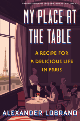 Alexander Lobrano My Place at the Table: A Recipe for a Delicious Life in Paris