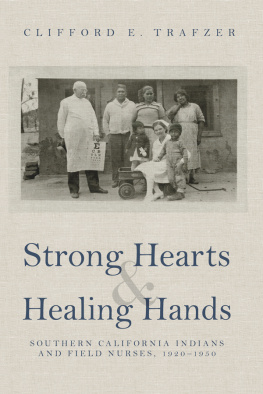 Clifford E. Trafzer - Strong Hearts and Healing Hands: Southern California Indians and Field Nurses, 1920–1950