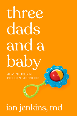 M. D. Jenkins - Three Dads and a Baby: Adventures in Modern Parenting