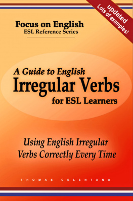 Thomas Celentano - A Guide to English Irregular Verbs for ESL Learners: Using English Irregular Verbs Correctly Every Time