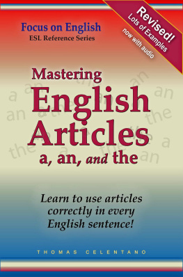 Thomas Celentano Mastering English Articles A, AN, and THE: Learn to Use English Articles Correctly in Every English Sentence!