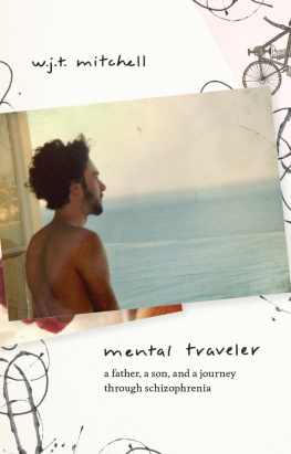 W. J. T. Mitchell - Mental Traveler: a Father, a Son, and a Journey through Schizophrenia