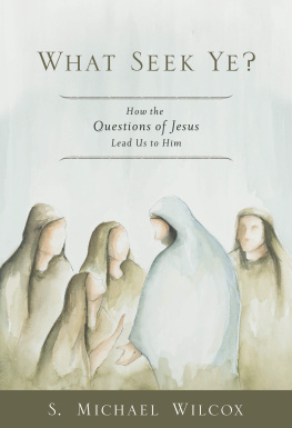 S. Michael Wilcox What Seek Ye?: How the Questions of Jesus Lead Us to Him