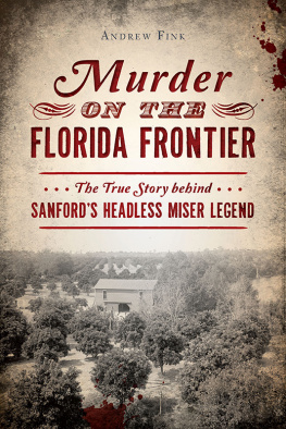 Andrew Fink Murder on the Florida Frontier: The True Story behind Sanfords Headless Miser Legend