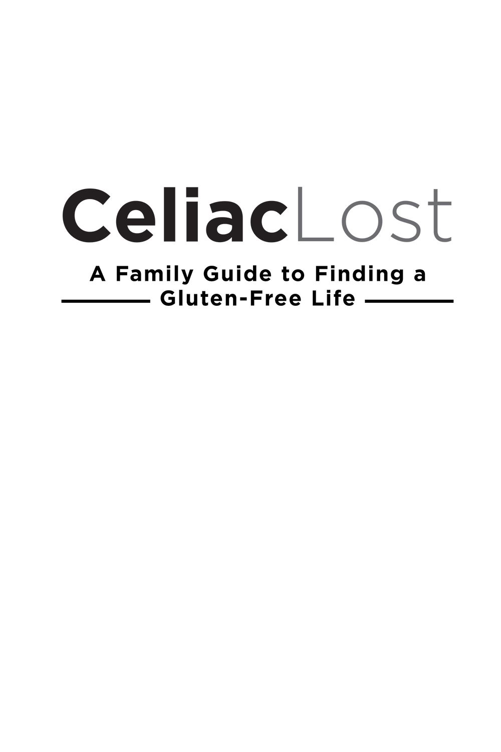 Celiac Lost A Family Guide to Finding a Gluten-Free Life Published by - photo 2